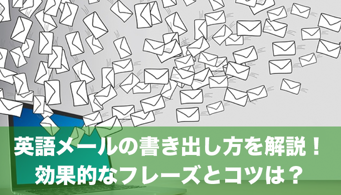 英語メールの書き出し方を分かりやすく解説！効果的なフレーズとコツは？