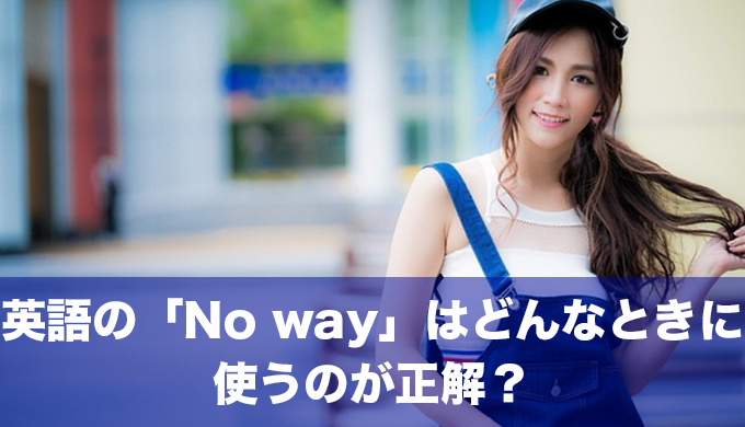 英語の「No way」はどんなときに使うのが正解？例文でわかりやすく解説！